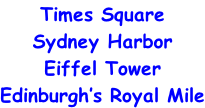 Times Square Sydney Harbor Eiffel Tower Edinburgh’s Royal Mile