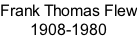 Frank Thomas Flew 1908-1980