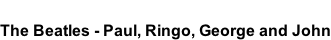 The Beatles - Paul, Ringo, George and John