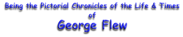 Being the Pictorial Chronicles of the Life & Times of George Flew