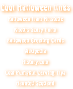 Cool Halloween links  Halloween from Aristotle  Knott’s Scary Farm  Halloween Greeting Cards  Wikipedia  History.com  Cool Pumpkin Carving Tips  Haunted Scotland